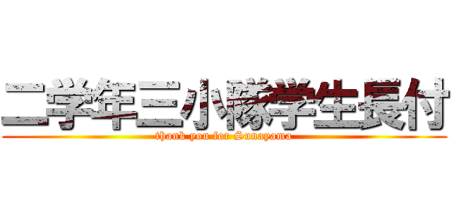 二学年三小隊学生長付 (thank you for Sunayama)