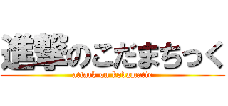 進撃のこだまちっく (attack on kodamatic)