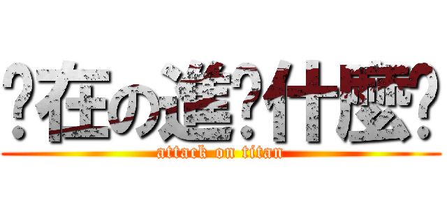 你在の進擊什麼啦 (attack on titan)