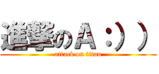 進撃のＡ：）） (attack on titan)