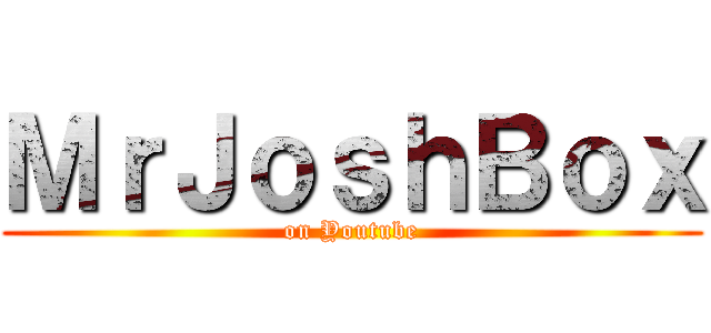 ＭｒＪｏｓｈＢｏｘ (on Youtube)