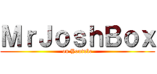 ＭｒＪｏｓｈＢｏｘ (on Youtube)