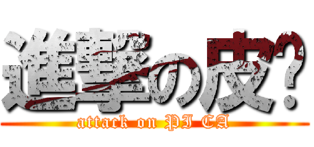 進撃の皮卡 (attack on PI CA)