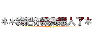 ＊＊我把你設為戀人了＊＊ (i love you )