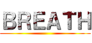 ＢＲＥＡＴＨ ()
