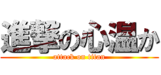 進撃の心温か (attack on titan)