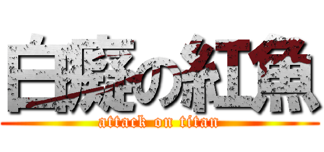 白癡の紅魚 (attack on titan)