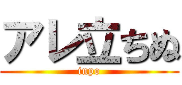 アレ立ちぬ (inpo)