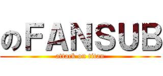 のＦＡＮＳＵＢ (attack on titan)