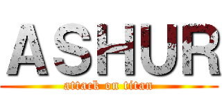 ＡＳＨＵＲ (attack on titan)