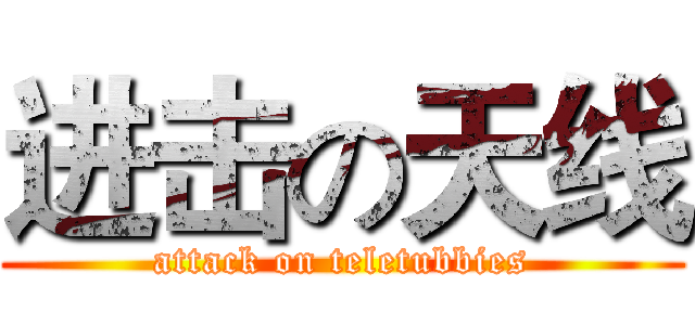 进击の天线 (attack on teletubbies)