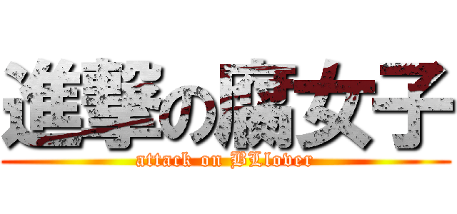 進撃の腐女子 (attack on BLlover)