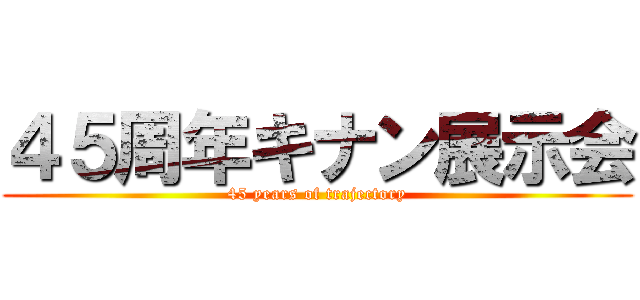 ４５周年キナン展示会 (45 years of trajectory)