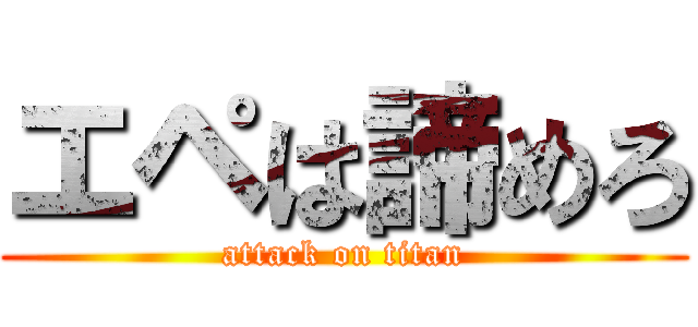 エペは諦めろ (attack on titan)