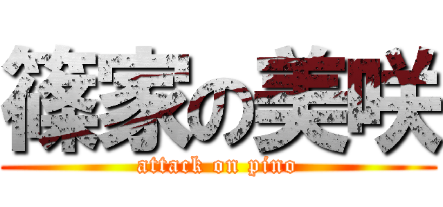 篠家の美咲 (attack on pino)