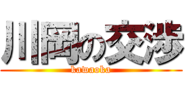 川岡の交渉 (kawaoka)