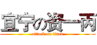 宜宁の资一丙 (attack on titan)