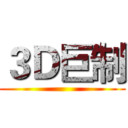 ３Ｄ巨制 ()