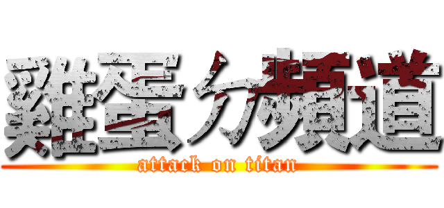 雞蛋ㄉ頻道 (attack on titan)