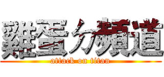 雞蛋ㄉ頻道 (attack on titan)