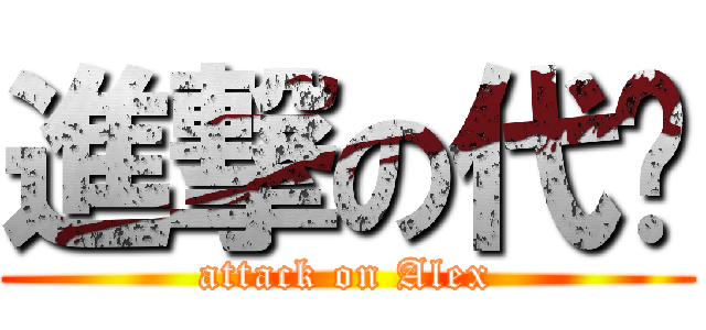 進撃の代锋 (attack on Alex)