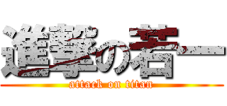 進撃の若一 (attack on titan)