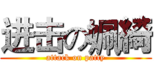 进击の姵綺 (attack on patty)