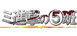 ミ進撃の⑤班 (Class‘  Five)
