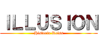 ＩＬＬＵＳＩＯＮ (Historia Reiss)