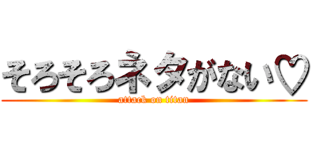 そろそろネタがない♡ (attack on titan)