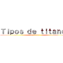 Ｔｉｐｏｓ ｄｅ ｔｉｔａｎｅｓ (los 9 titanes )