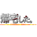 帰宅した。 (attack on titan)