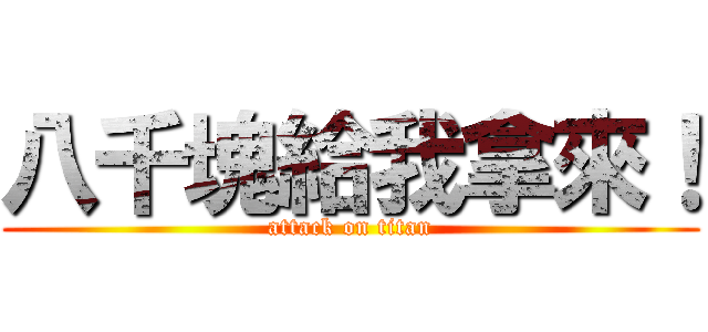 八千塊給我拿來！ (attack on titan)