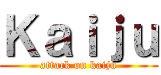 Ｋａｉｊｕ (attack on kaiju)