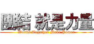 團結 就是力量 (Works Together Make Power)