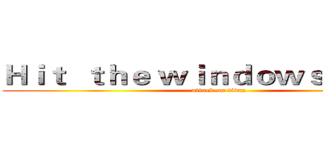 Ｈｉｔ  ｔｈｅ ｗｉｎｄｏｗｓの楊勝航 (attack on titan)