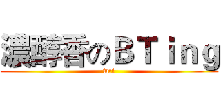 濃醇香のＢＴｉｎｇ (wtf)