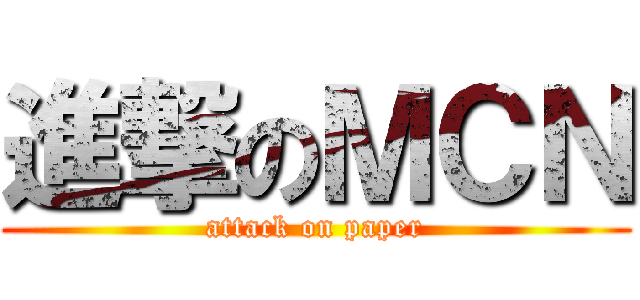 進撃のＭＣＮ (attack on paper)