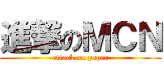 進撃のＭＣＮ (attack on paper)