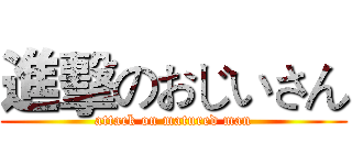 進擊のおじいさん (attack on matured man)