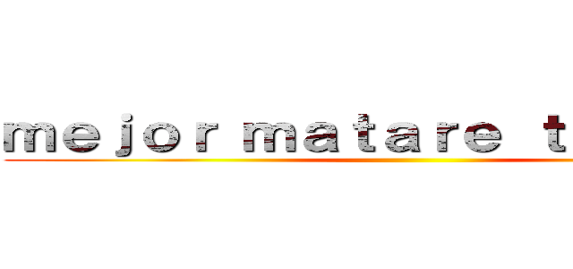 ｍｅｊｏｒ ｍａｔａｒｅ ｔｉｔａｎｅｓ ()