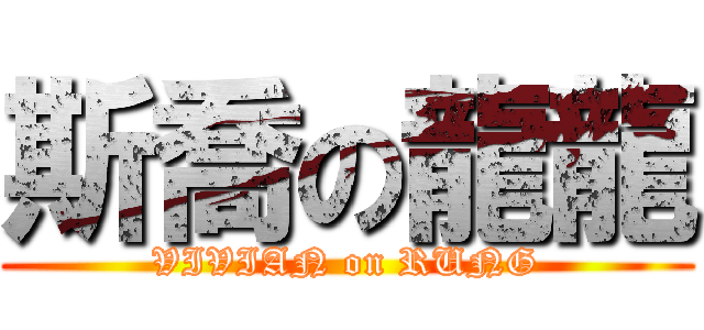 斯喬の龍龍 (VIVIAN on RUNG)