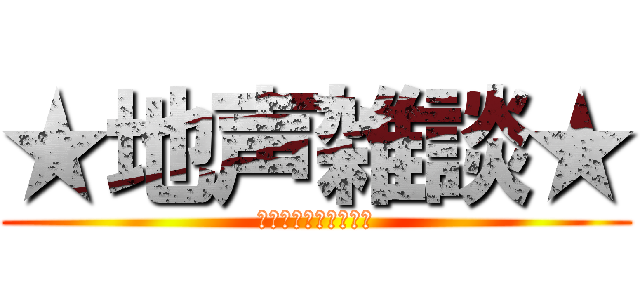 ★地声雑談★ (不二子カウパールパン)
