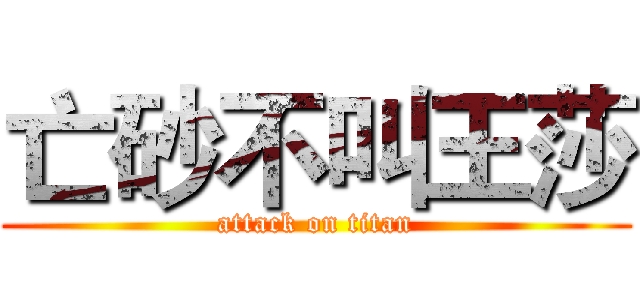 亡砂不叫王莎 (attack on titan)