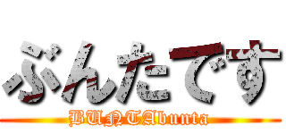 ぶんたです (BUNTAbunta)
