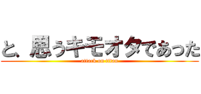 と、思うキモオタであった (attack on titan)