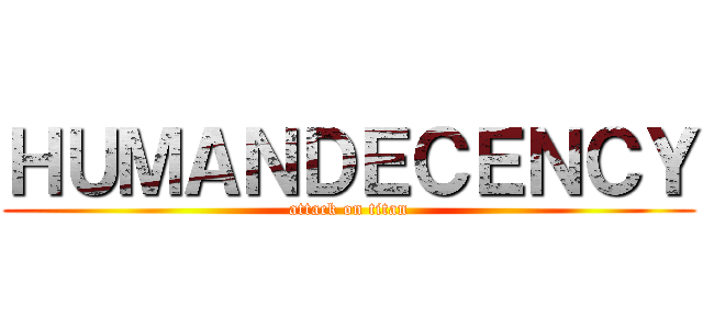 ＨＵＭＡＮＤＥＣＥＮＣＹ (attack on titan)
