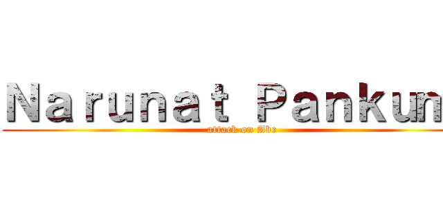 Ｎａｒｕｎａｔ Ｐａｎｋｕｍｔ (attack on Abe)