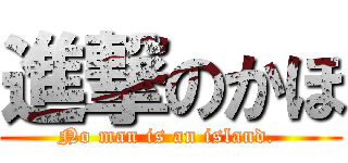 進撃のかほ (No man is an island. )