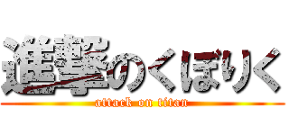 進撃のくぼりく (attack on titan)